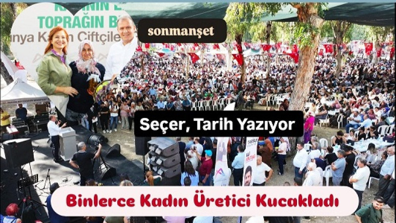 Binlerce Kadın Üreticiyle Buluşan Seçer, Tarih Yazmayı Sürdürüyor