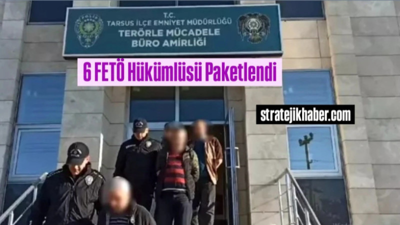 Tarsus'ta 6 FETÖ Hükümlüsü Cezaevine Konuldu 