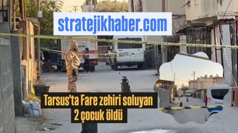 Tarsus'ta Fare Zehiri 2 Kardeşin ölümüne neden oldu 