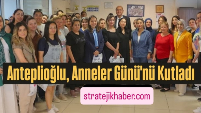 Mustafa Anteplioğlu Kadın personelinin anneler Günü'nü kutladı
