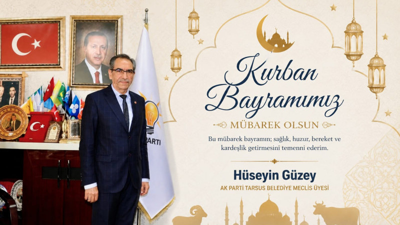 AK Parti Tarsus Belediye Meclis üyesi Hüseyin Güzey Bayram mesajı yayınladı